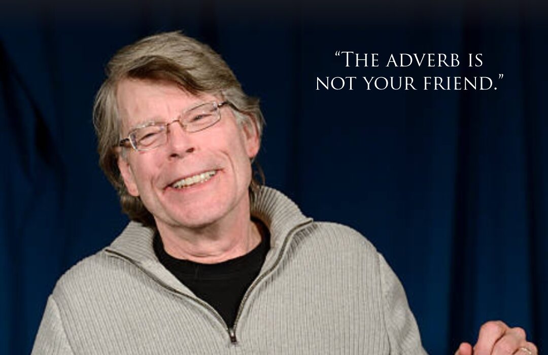 The adverb is not your friend. - Stephen King